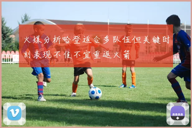 火媒分析哈登适合多队伍但关键时刻表现不佳不宜重返火箭