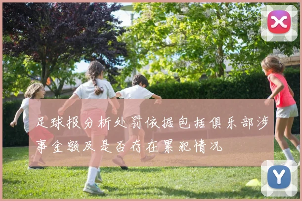 足球报分析处罚依据包括俱乐部涉事金额及是否存在累犯情况