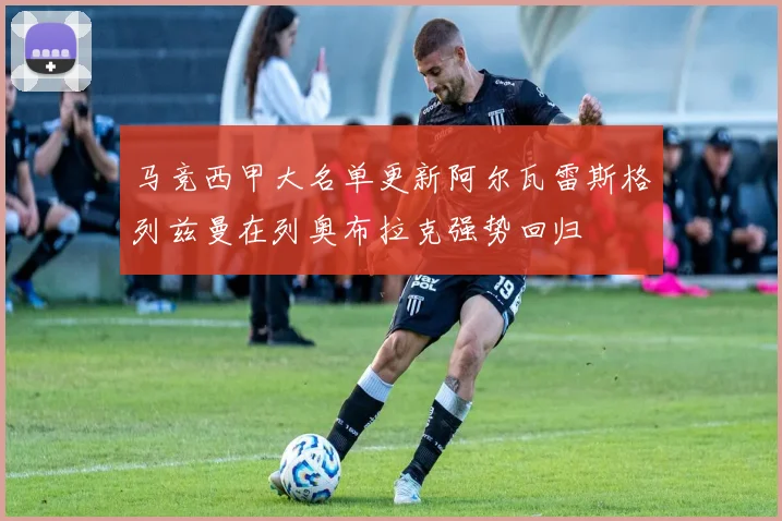 马竞西甲大名单更新阿尔瓦雷斯格列兹曼在列奥布拉克强势回归