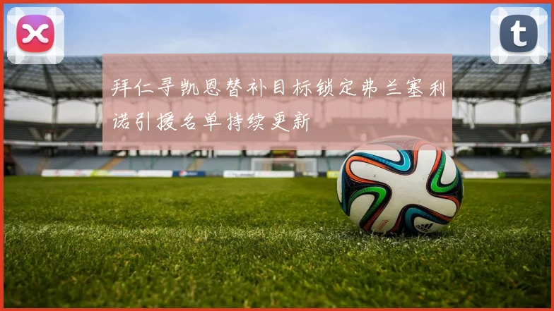 拜仁寻凯恩替补目标锁定弗兰塞利诺引援名单持续更新